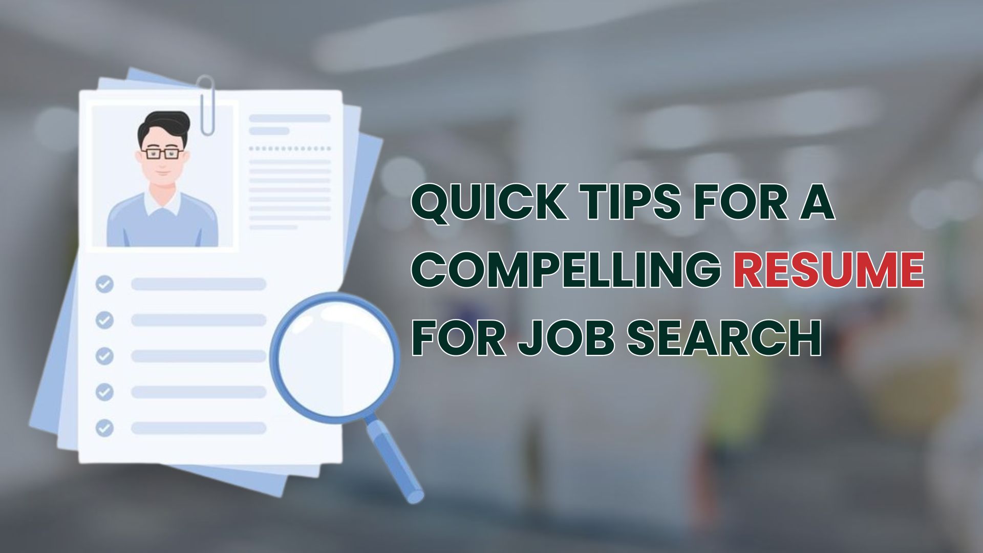 Quick Tips for a Compelling Resume for Job Search