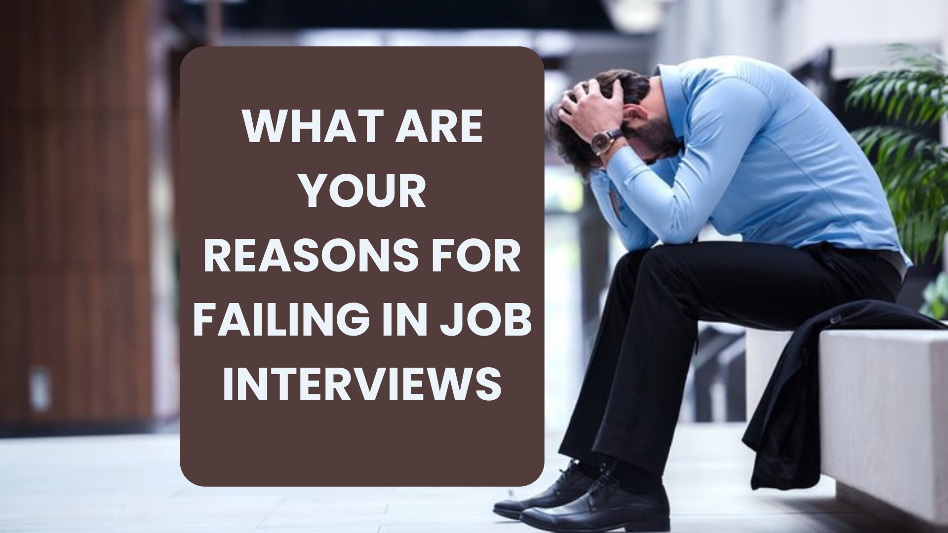 What are Your Reasons for Failing in Job Interviews