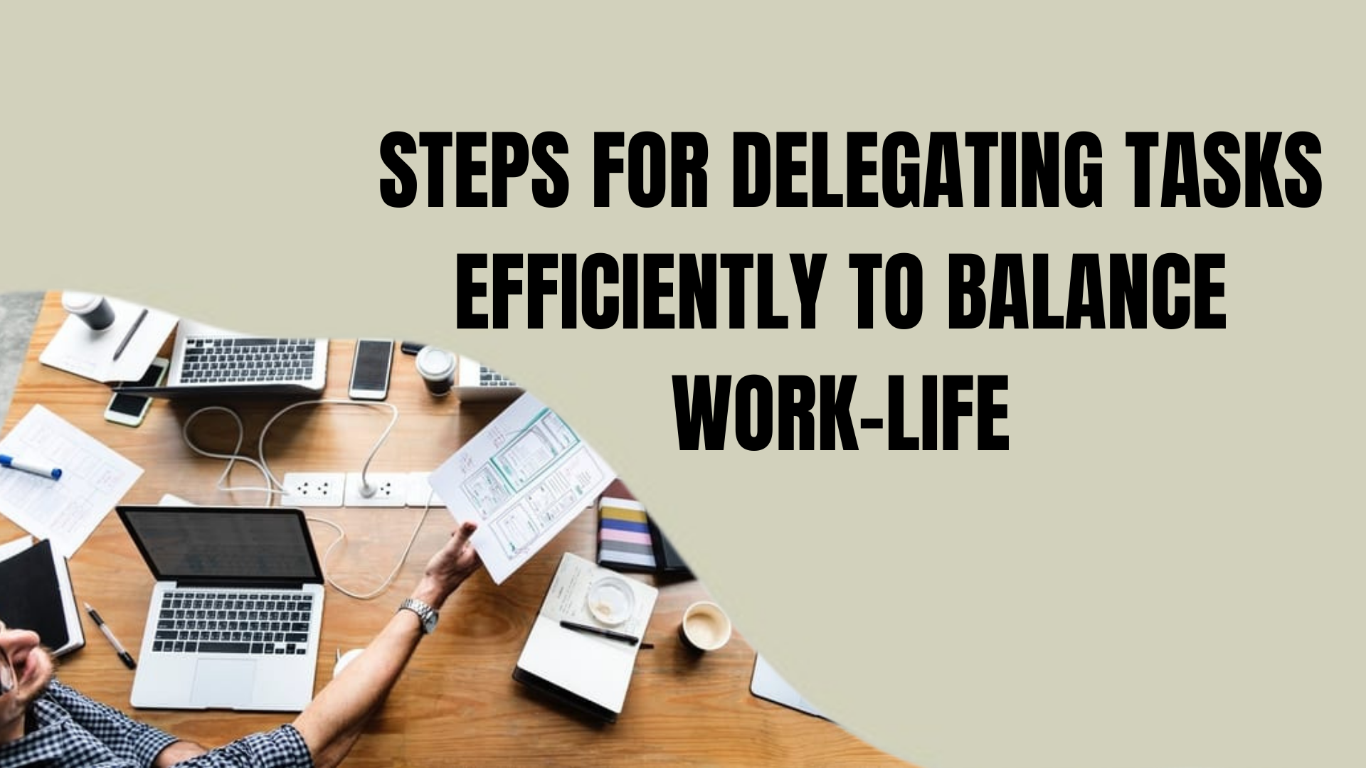 Steps for Delegating Tasks Efficiently to Balance Work-Life