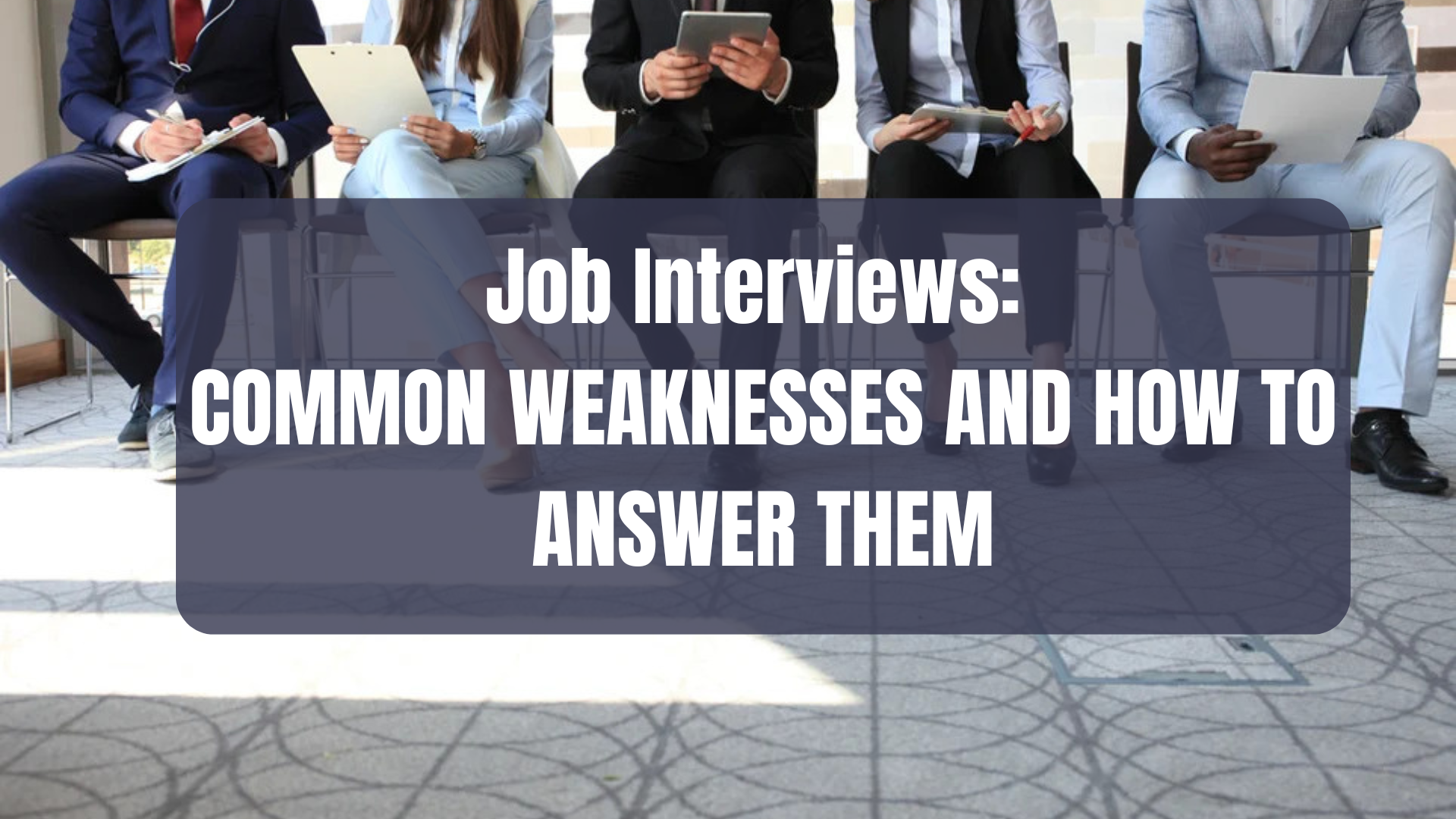 Job Interviews: Common Weaknesses and How to Answer Them